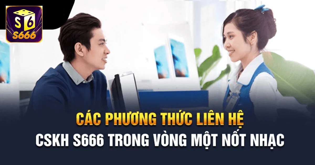 Cách Thức Nhanh Nhất Liên Hệ Chăm Sóc Khách Hàng S666 2 Những cách thức liên hệ chăm sóc khách hàng S666 nhanh nhất